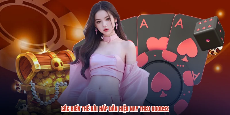 Các biến thể bài hấp dẫn hiện nay theo GOOD92