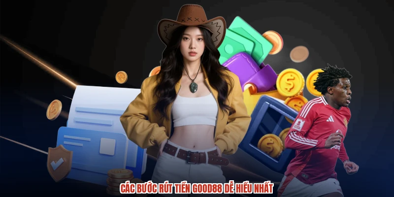 Các bước rút tiền GOOD88 dễ hiểu nhất Các bước rút tiền GOOD88 dễ hiểu nhất