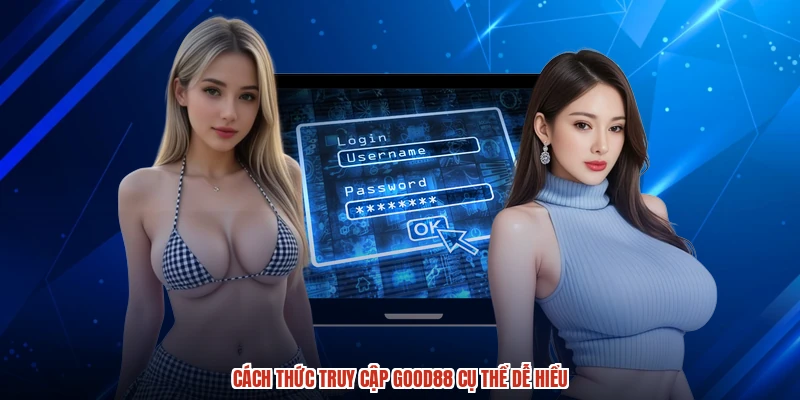 Cách thức truy cập GOOD88 cụ thể dễ hiểu Cách thức truy cập GOOD88 cụ thể dễ hiểu