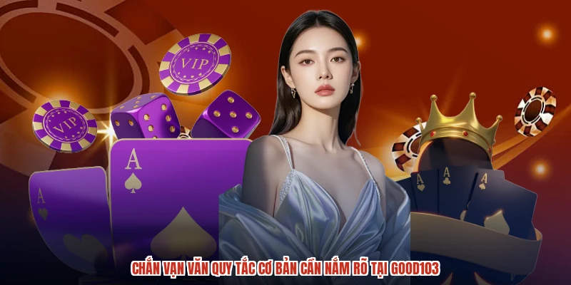 Chắn Vạn Văn Quy Tắc Cơ Bản Cần Nắm Rõ Tại GOOD103