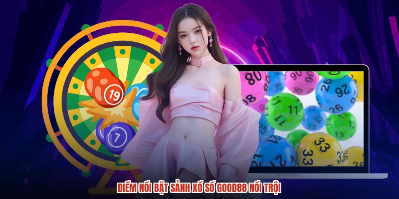 Điểm nổi bật sảnh xổ số GOOD88 nổi trội Điểm nổi bật sảnh xổ số GOOD88 nổi trội