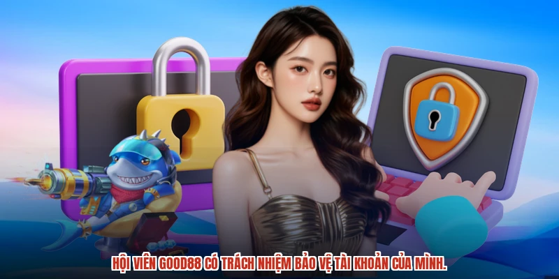 Hội viên GOOD88 có trách nhiệm bảo vệ tài khoản của mình. Hội viên GOOD88 có trách nhiệm bảo vệ tài khoản của mình.