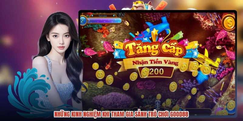 Những kinh nghiệm khi tham gia sảnh trò chơi GOOD88 Những kinh nghiệm khi tham gia sảnh trò chơi GOOD88