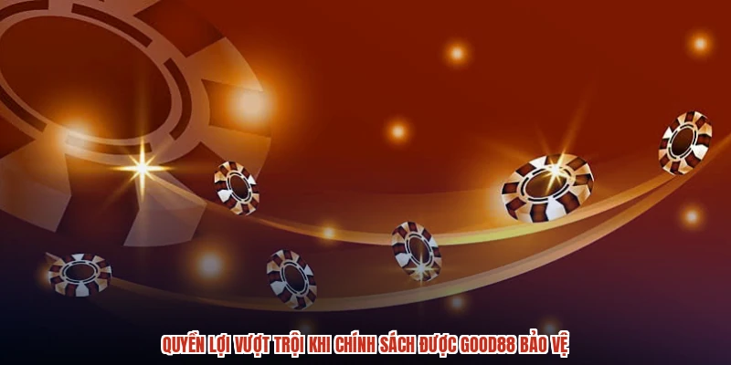 Quyền lợi vượt trội khi chính sách được GOOD88 bảo vệ Quyền lợi vượt trội khi chính sách được GOOD88 bảo vệ