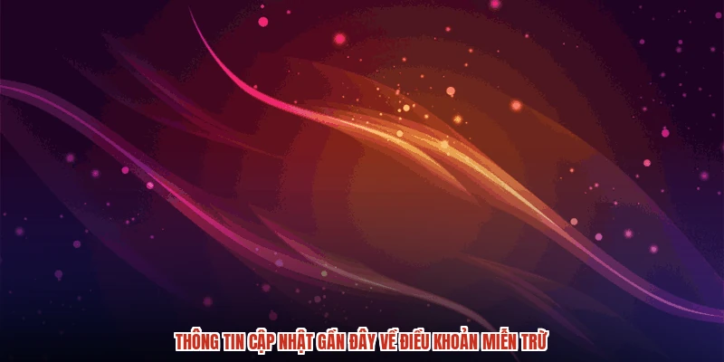 Thông tin cập nhật gần đây về điều khoản miễn trừ Thông tin cập nhật gần đây về điều khoản miễn trừ