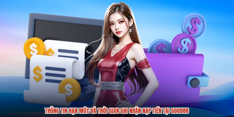 Thông tin hạn mức và thời gian ghi nhận nạp tiền tại GOOD88 Thông tin hạn mức và thời gian ghi nhận nạp tiền tại GOOD88